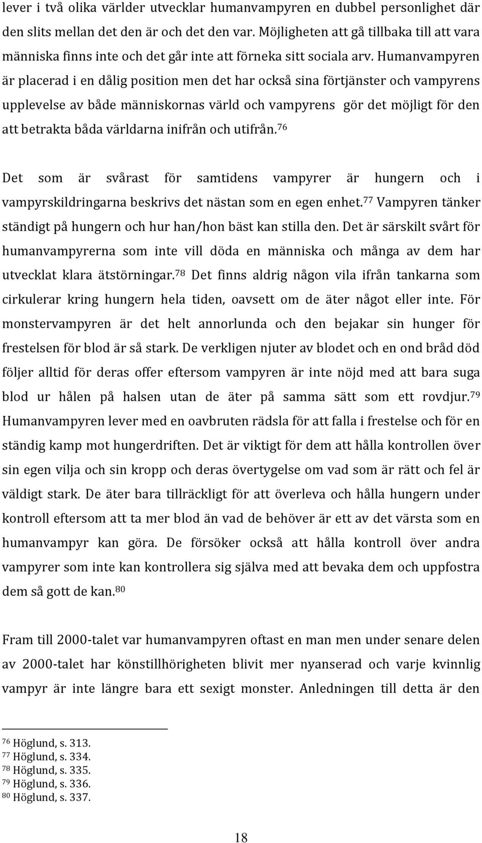 Humanvampyren är placerad i en dålig position men det har också sina förtjänster och vampyrens upplevelse av både människornas värld och vampyrens gör det möjligt för den att betrakta båda världarna