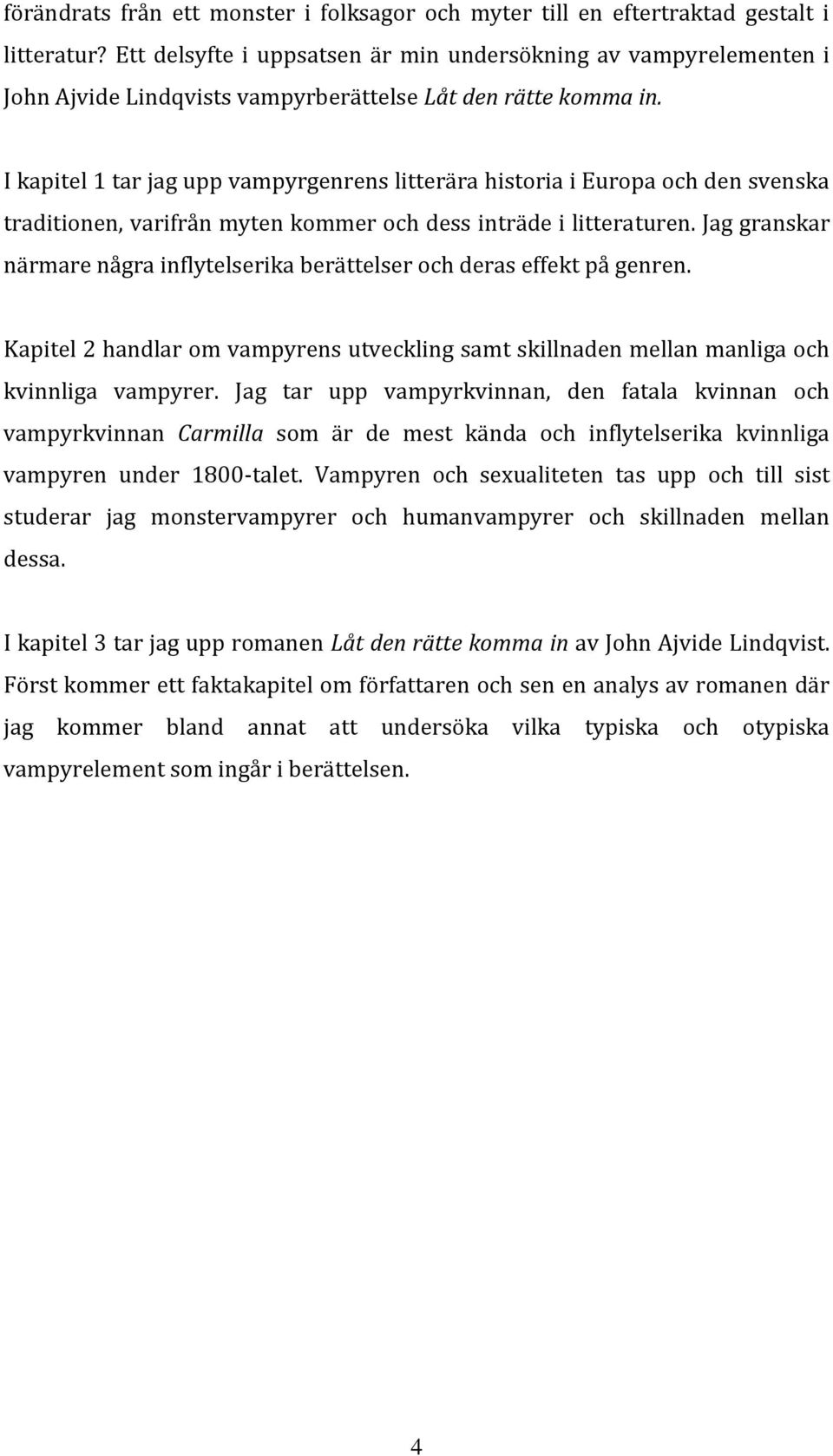 I kapitel 1 tar jag upp vampyrgenrens litterära historia i Europa och den svenska traditionen, varifrån myten kommer och dess inträde i litteraturen.