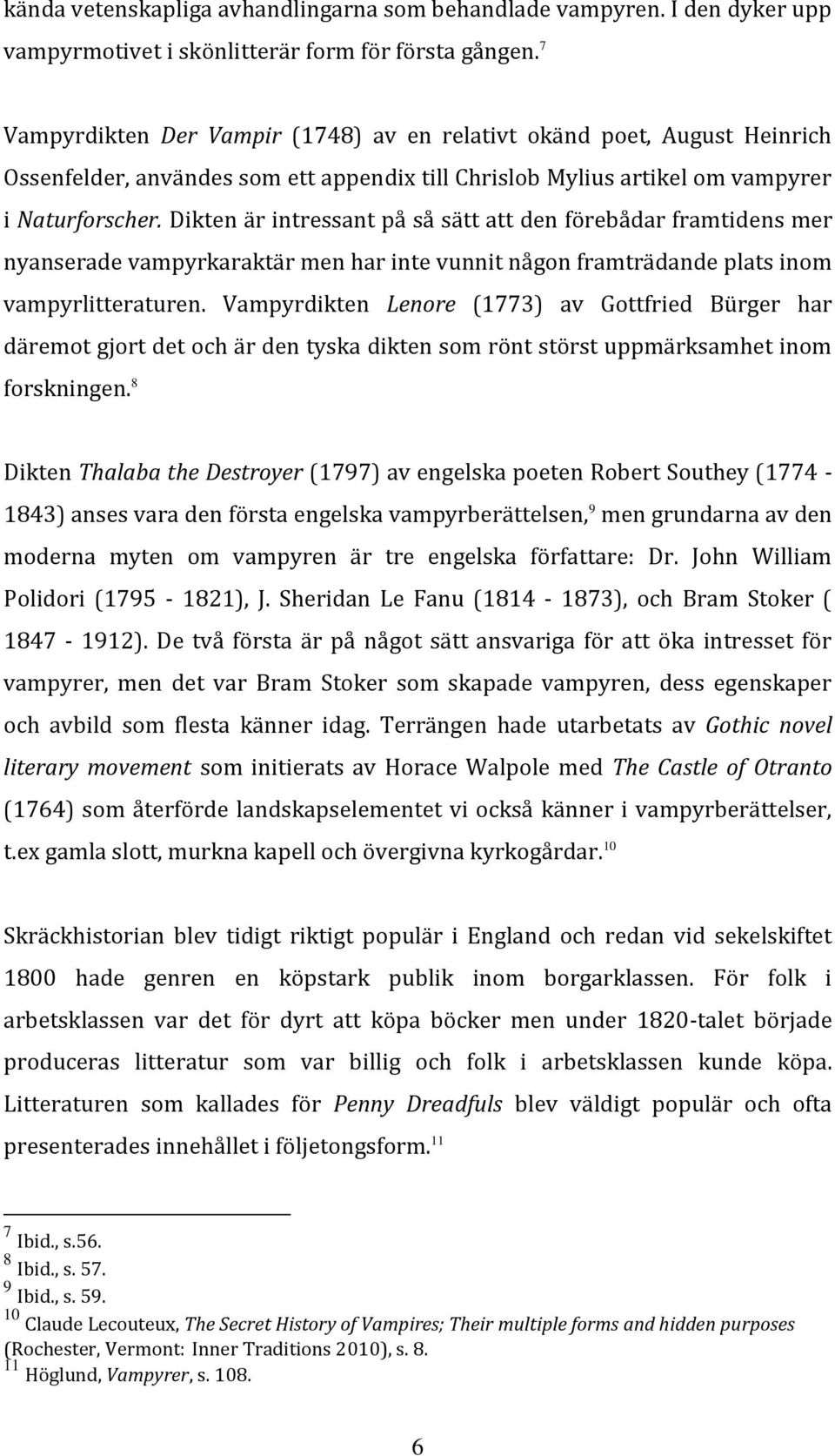 Dikten är intressant på så sätt att den förebådar framtidens mer nyanserade vampyrkaraktär men har inte vunnit någon framträdande plats inom vampyrlitteraturen.