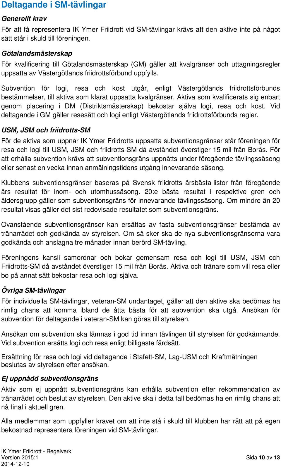 Subvention för logi, resa och kost utgår, enligt Västergötlands friidrottsförbunds bestämmelser, till aktiva som klarat uppsatta kvalgränser.