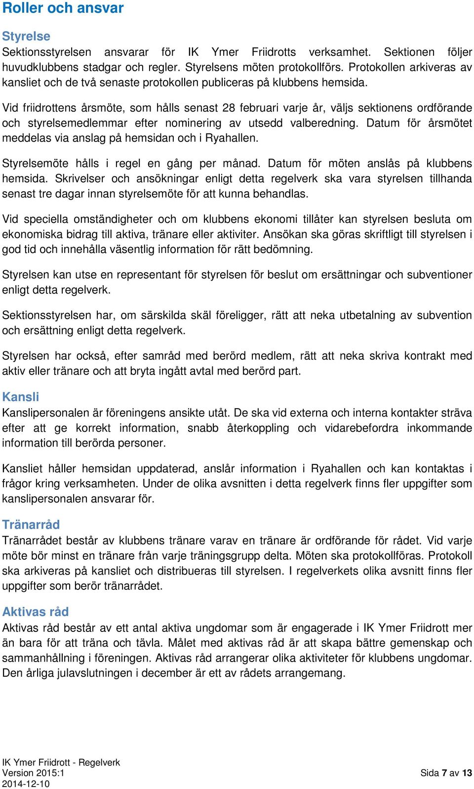 Vid friidrottens årsmöte, som hålls senast 28 februari varje år, väljs sektionens ordförande och styrelsemedlemmar efter nominering av utsedd valberedning.