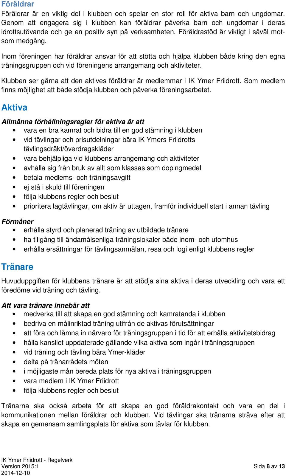 Inom föreningen har föräldrar ansvar för att stötta och hjälpa klubben både kring den egna träningsgruppen och vid föreningens arrangemang och aktiviteter.