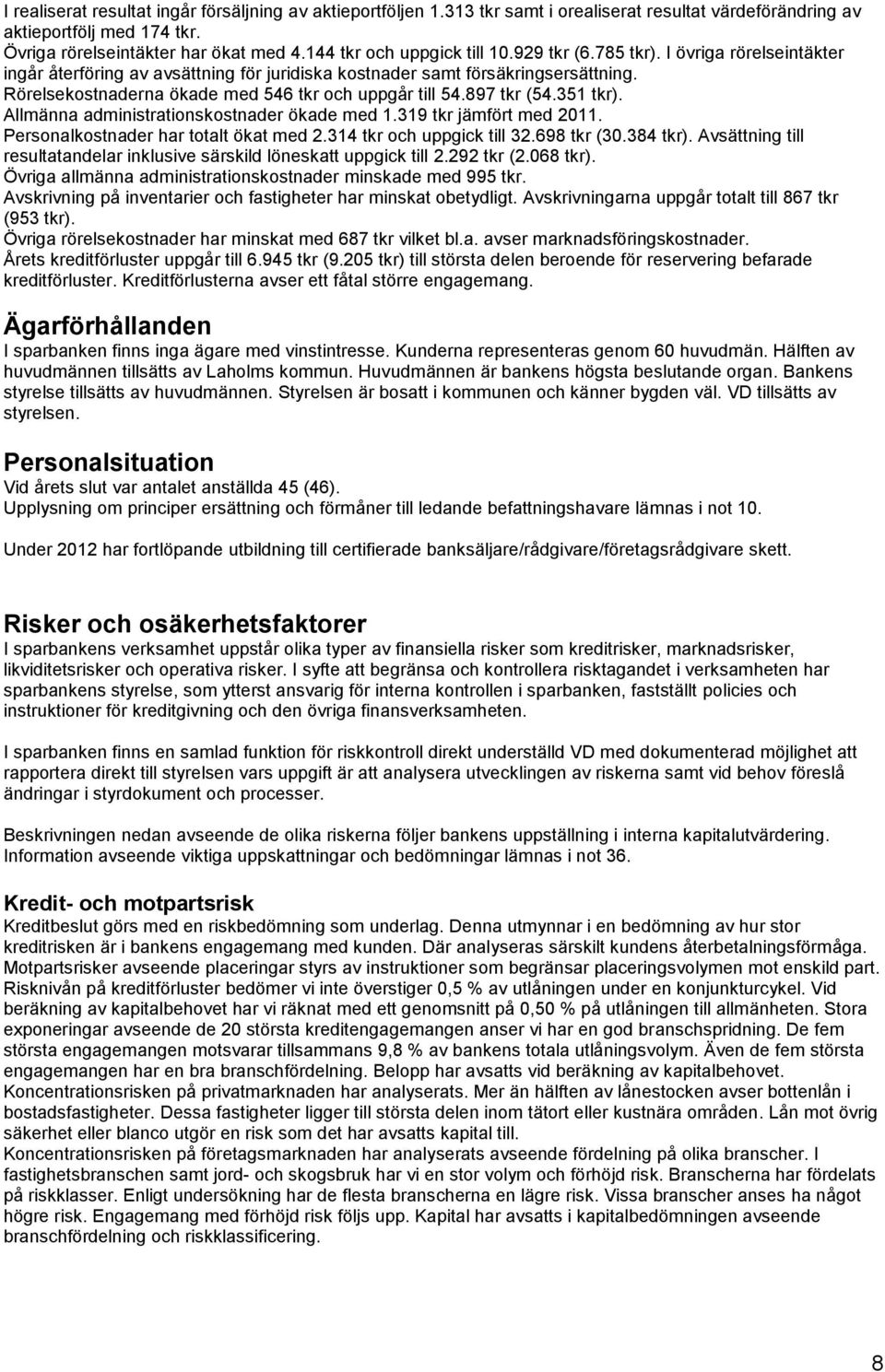 Rörelsekostnaderna ökade med 546 tkr och uppgår till 54.897 tkr (54.351 tkr). Allmänna administrationskostnader ökade med 1.319 tkr jämfört med 2011. Personalkostnader har totalt ökat med 2.