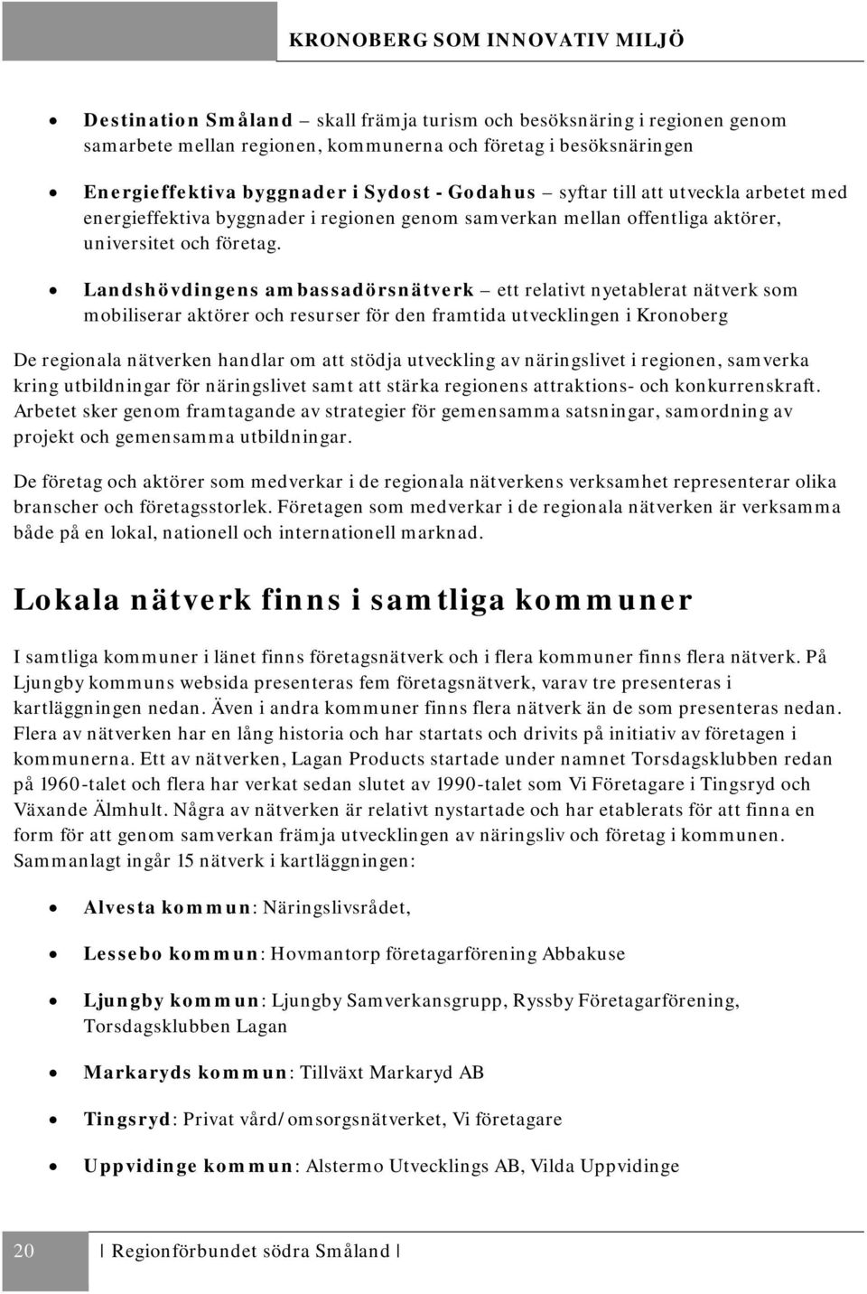 Landshövdingens ambassadörsnätverk ett relativt nyetablerat nätverk som mobiliserar aktörer och resurser för den framtida utvecklingen i Kronoberg De regionala nätverken handlar om att stödja