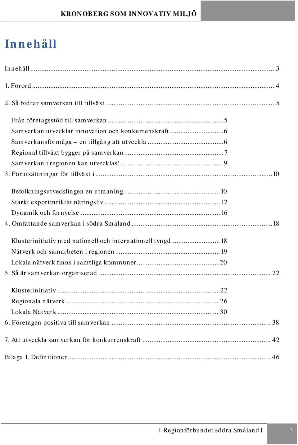 .. 10 Befolkningsutvecklingen en utmaning... 10 Starkt exportinriktat näringsliv... 12 Dynamik och förnyelse... 16 4. Omfattande samverkan i södra Småland.