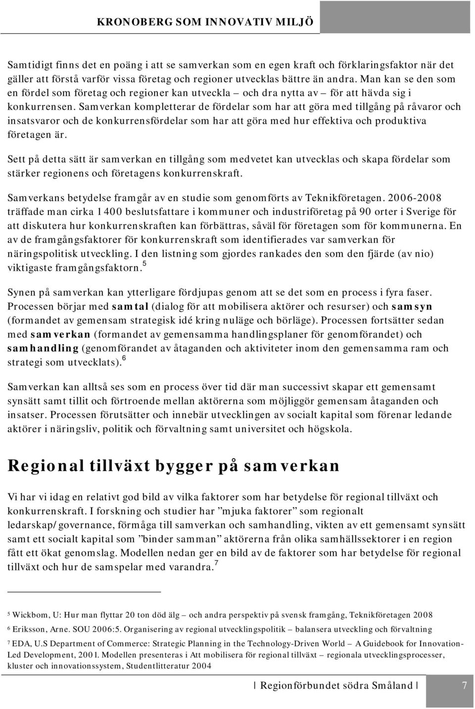 Samverkan kompletterar de fördelar som har att göra med tillgång på råvaror och insatsvaror och de konkurrensfördelar som har att göra med hur effektiva och produktiva företagen är.