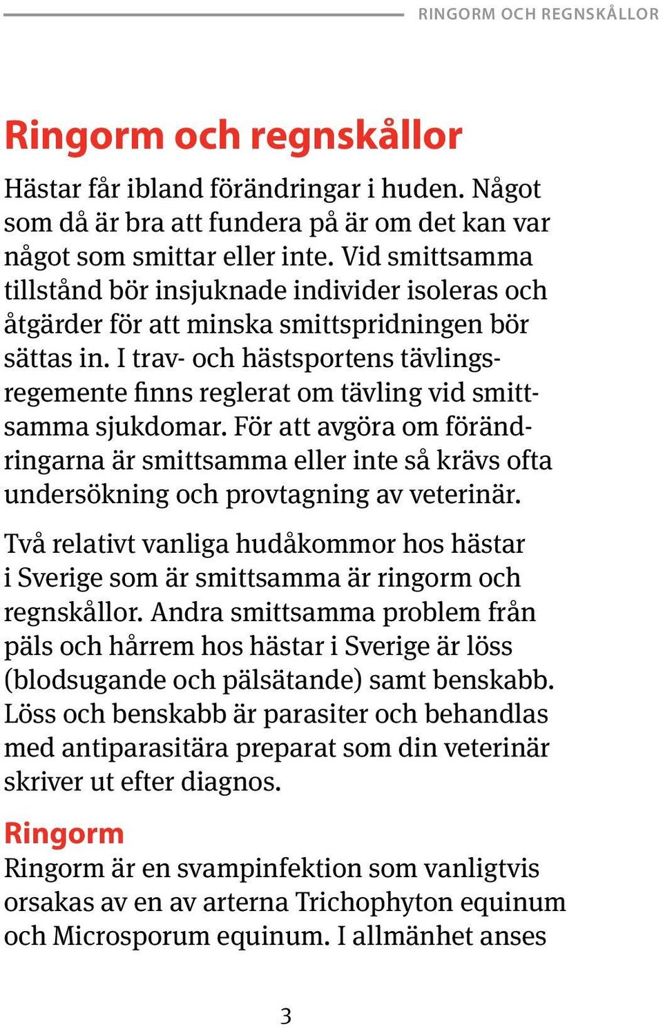 I trav- och hästsportens tävlingsregemente finns reglerat om tävling vid smittsamma sjukdomar.