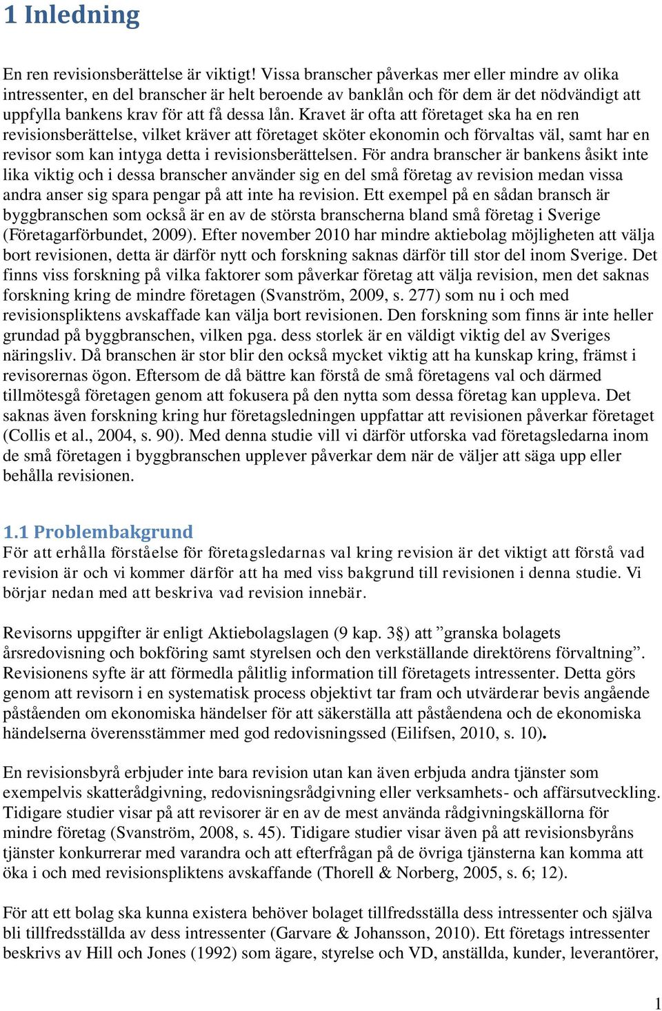 Kravet är ofta att företaget ska ha en ren revisionsberättelse, vilket kräver att företaget sköter ekonomin och förvaltas väl, samt har en revisor som kan intyga detta i revisionsberättelsen.