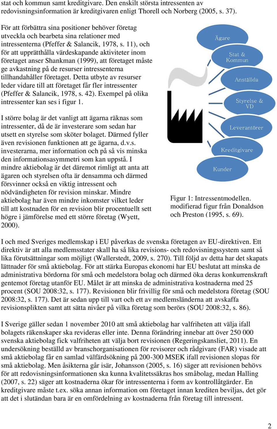 11), och för att upprätthålla värdeskapande aktiviteter inom företaget anser Shankman (1999), att företaget måste ge avkastning på de resurser intressenterna tillhandahåller företaget.