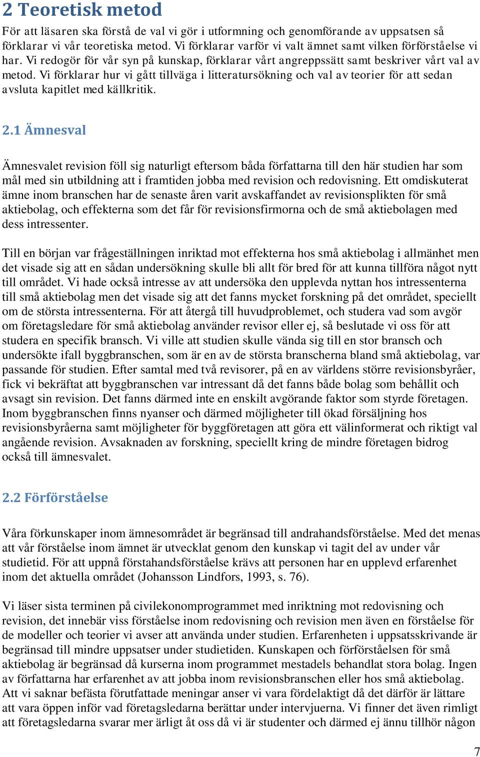 Vi förklarar hur vi gått tillväga i litteratursökning och val av teorier för att sedan avsluta kapitlet med källkritik. 2.