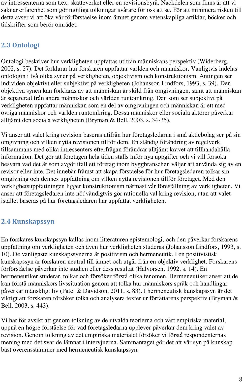 3 Ontologi Ontologi beskriver hur verkligheten uppfattas utifrån människans perspektiv (Widerberg, 2002, s. 27). Det förklarar hur forskaren uppfattar världen och människor.