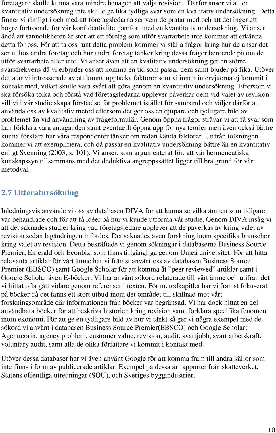 Vi anser ändå att sannolikheten är stor att ett företag som utför svartarbete inte kommer att erkänna detta för oss.