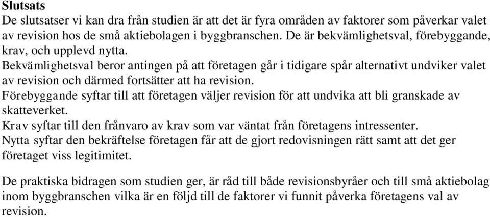 Bekvämlighetsval beror antingen på att företagen går i tidigare spår alternativt undviker valet av revision och därmed fortsätter att ha revision.