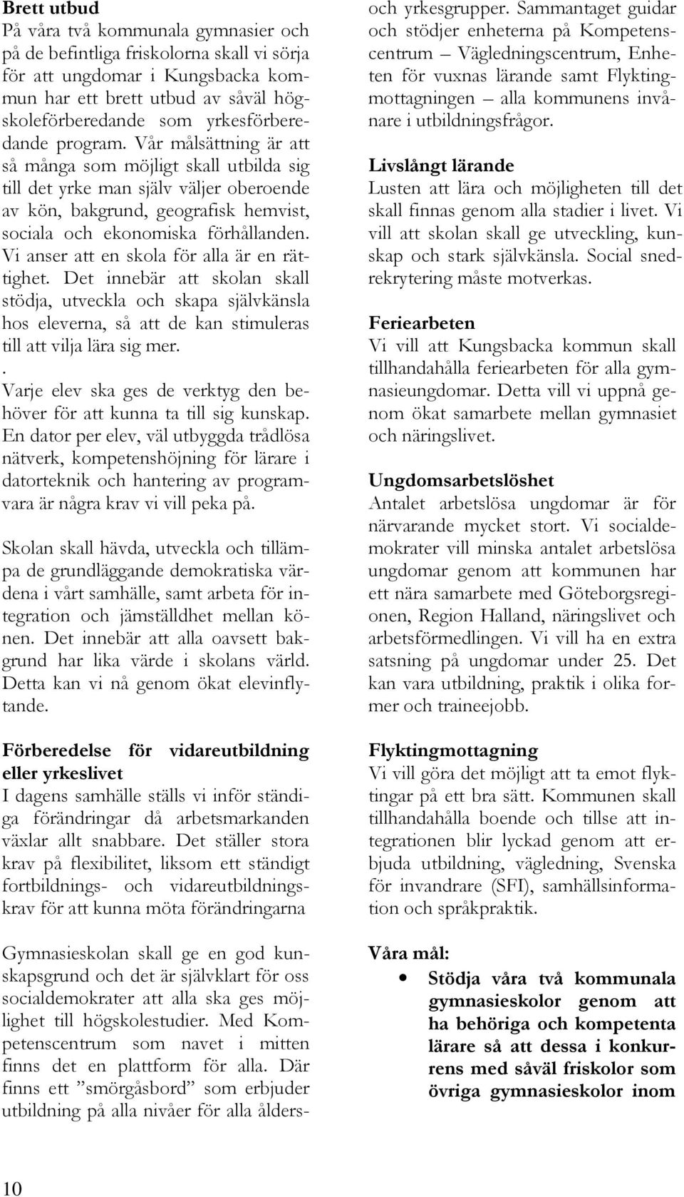 Vår målsättning är att så många som möjligt skall utbilda sig till det yrke man själv väljer oberoende av kön, bakgrund, geografisk hemvist, sociala och ekonomiska förhållanden.