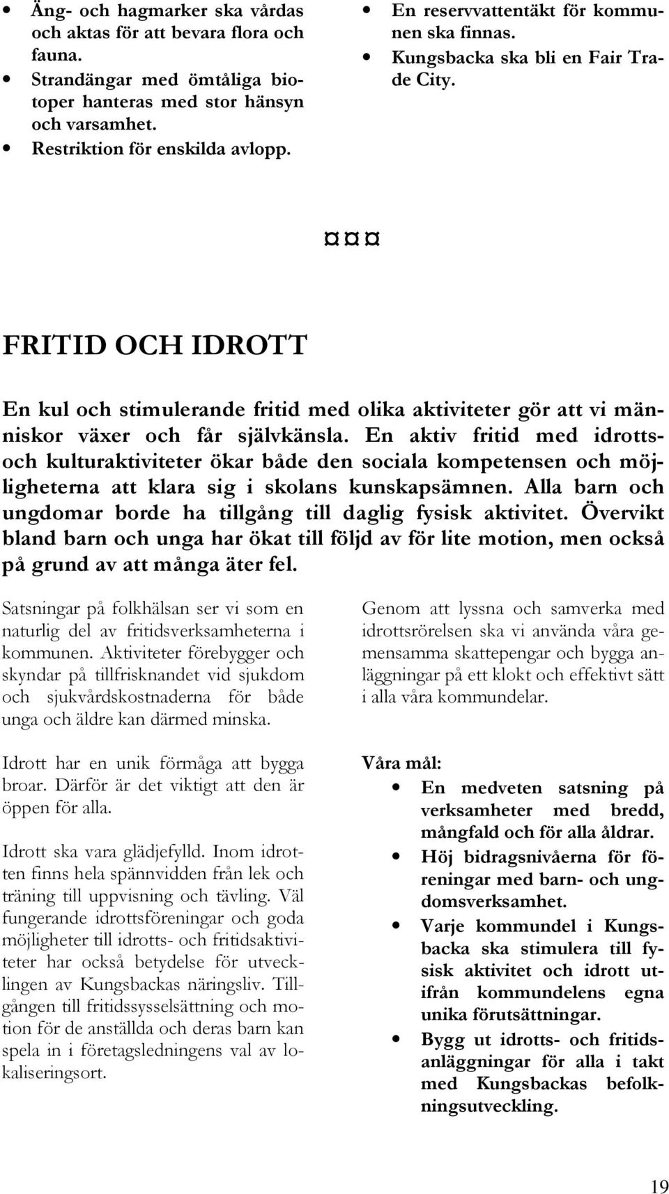 FRITID OCH IDROTT En kul och stimulerande fritid med olika aktiviteter gör att vi människor växer och får självkänsla.