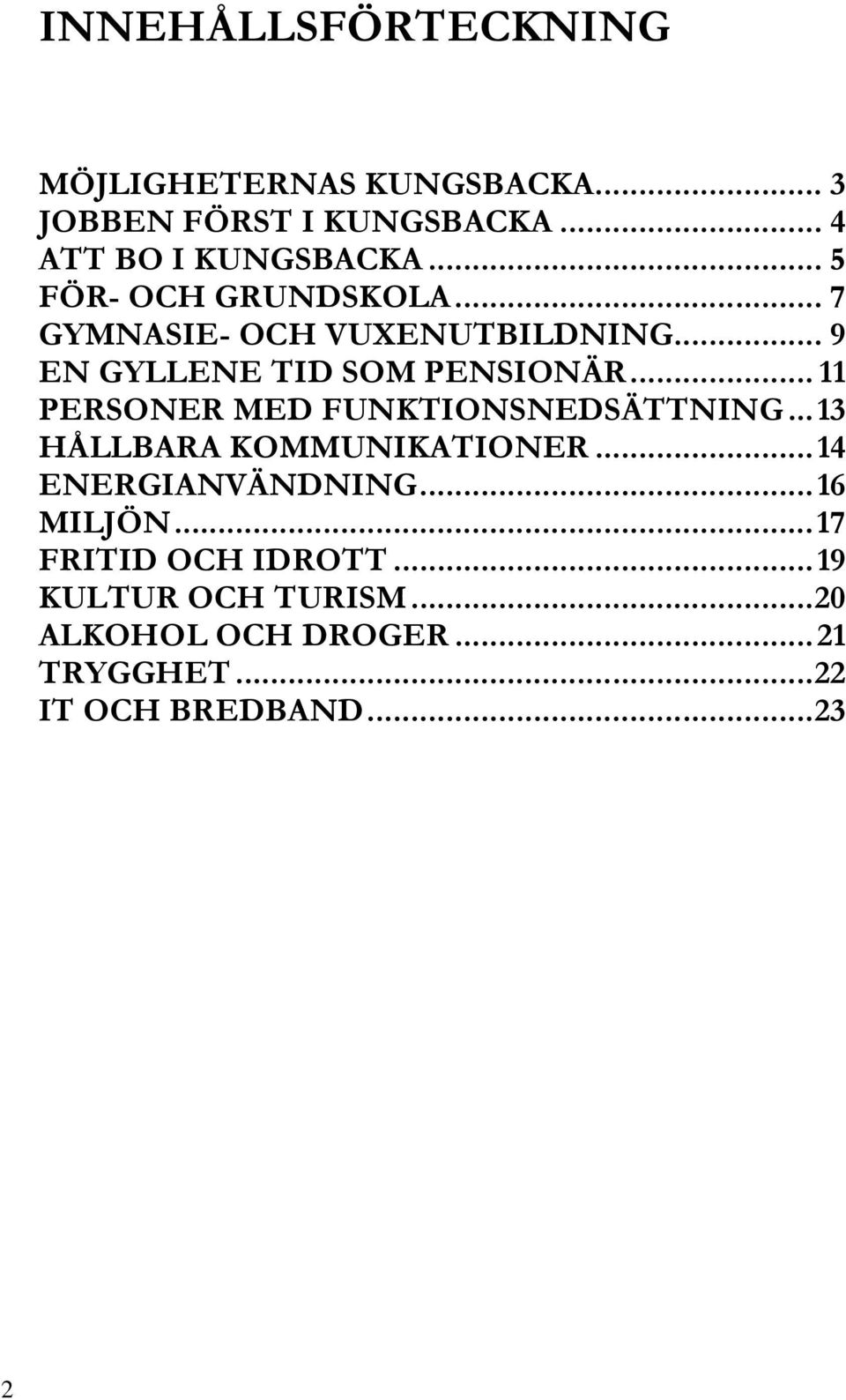 .. 11 PERSONER MED FUNKTIONSNEDSÄTTNING...13 HÅLLBARA KOMMUNIKATIONER...14 ENERGIANVÄNDNING...16 MILJÖN.