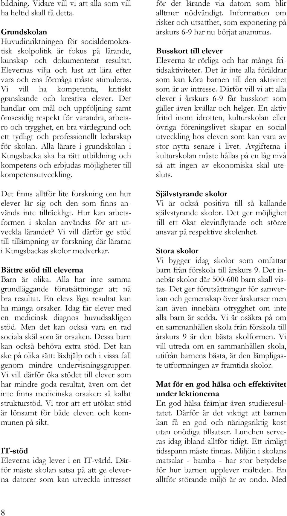 Det handlar om mål och uppföljning samt ömsesidig respekt för varandra, arbetsro och trygghet, en bra värdegrund och ett tydligt och professionellt ledarskap för skolan.
