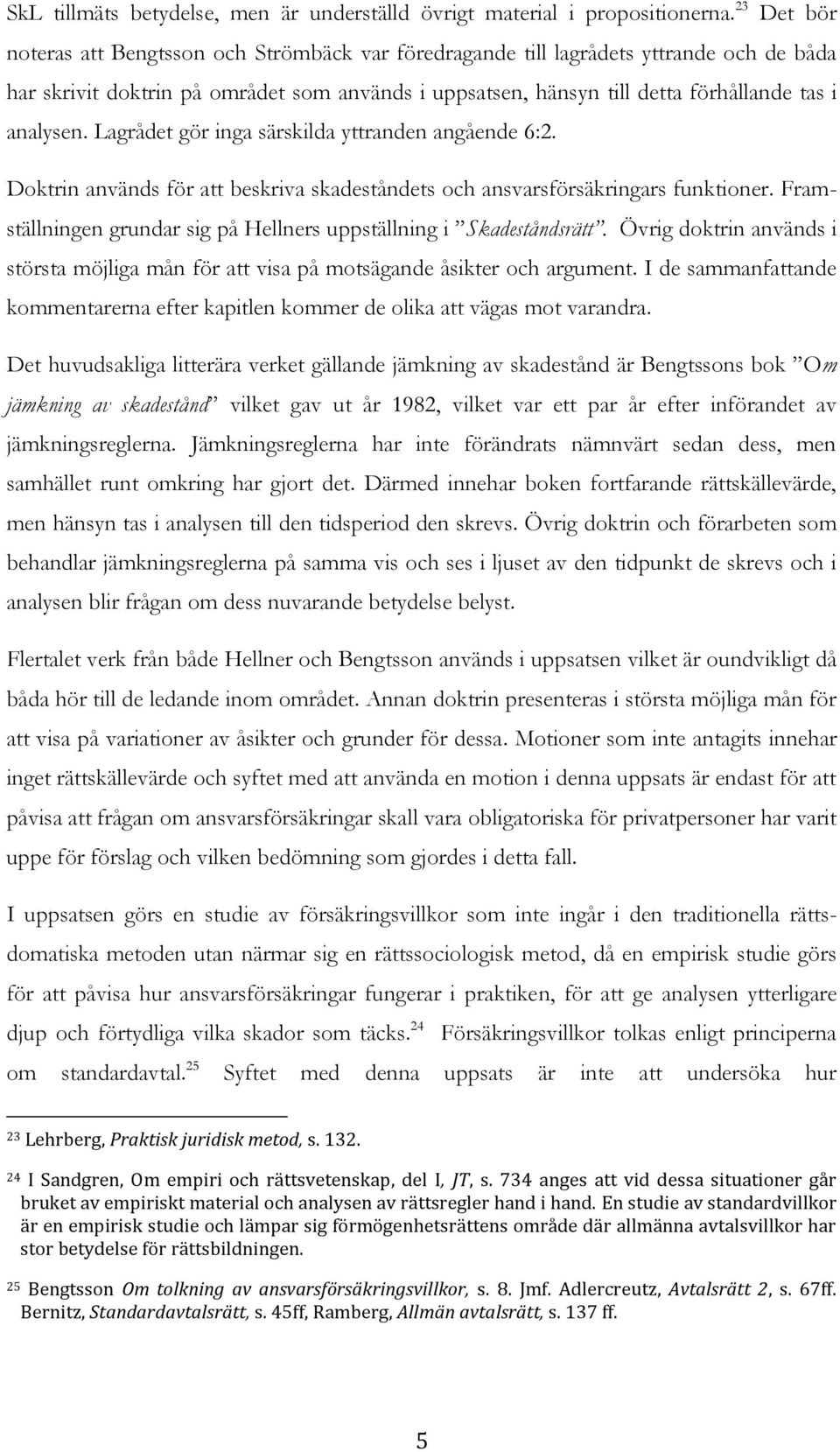 analysen. Lagrådet gör inga särskilda yttranden angående 6:2. Doktrin används för att beskriva skadeståndets och ansvarsförsäkringars funktioner.