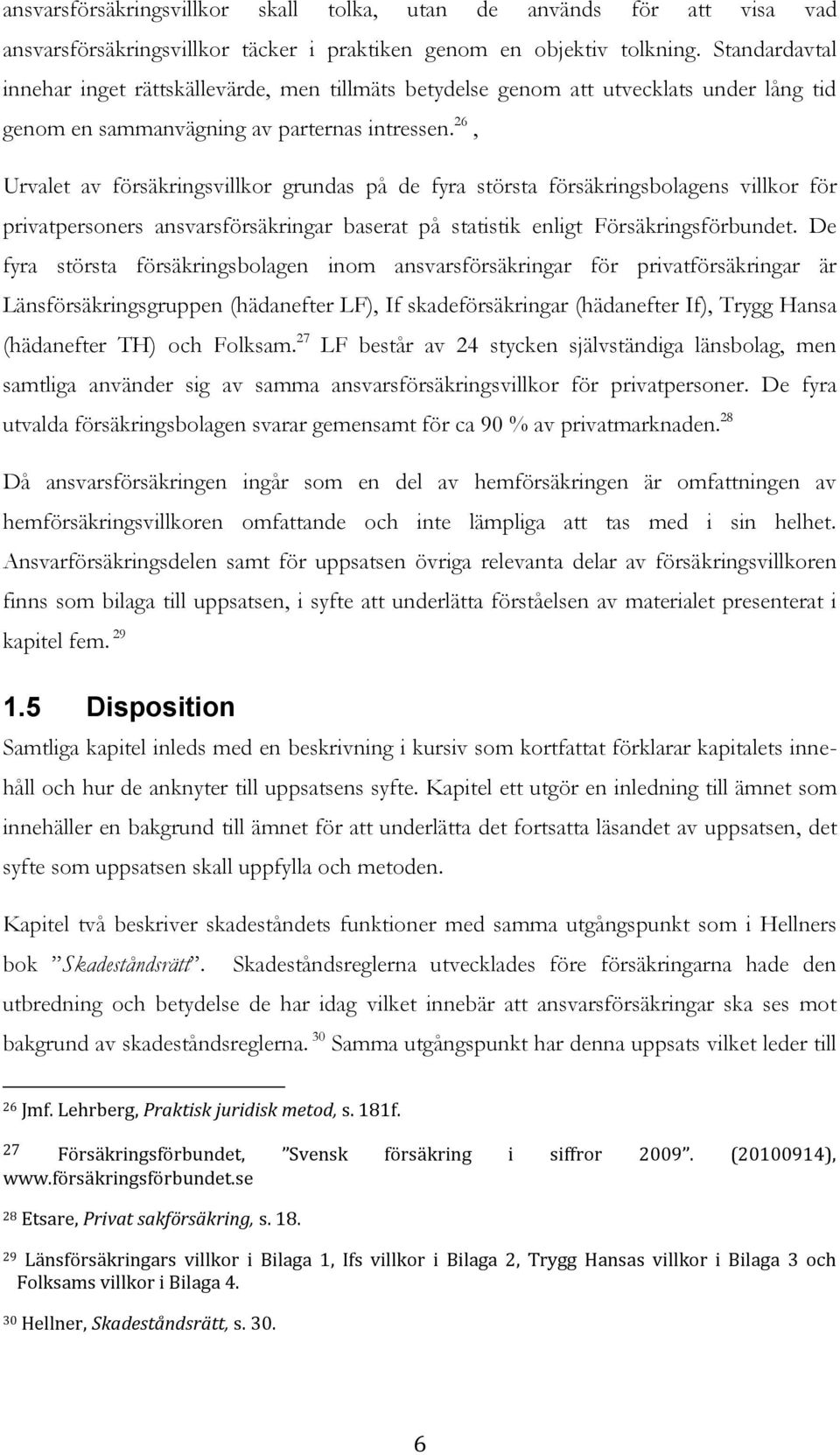 26, Urvalet av försäkringsvillkor grundas på de fyra största försäkringsbolagens villkor för privatpersoners ansvarsförsäkringar baserat på statistik enligt Försäkringsförbundet.