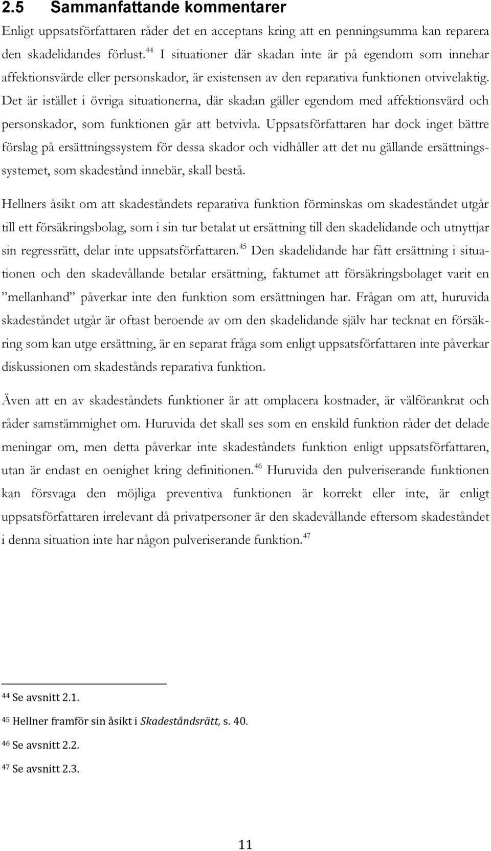 Det är istället i övriga situationerna, där skadan gäller egendom med affektionsvärd och personskador, som funktionen går att betvivla.