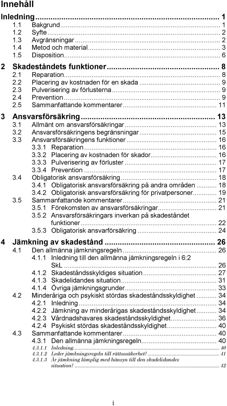 1 Allmänt om ansvarsförsäkringar... 13 3.2 Ansvarsförsäkringens begränsningar... 15 3.3 Ansvarsförsäkringens funktioner... 16 3.3.1 Reparation... 16 3.3.2 Placering av kostnaden för skador... 16 3.3.3 Pulverisering av förluster.