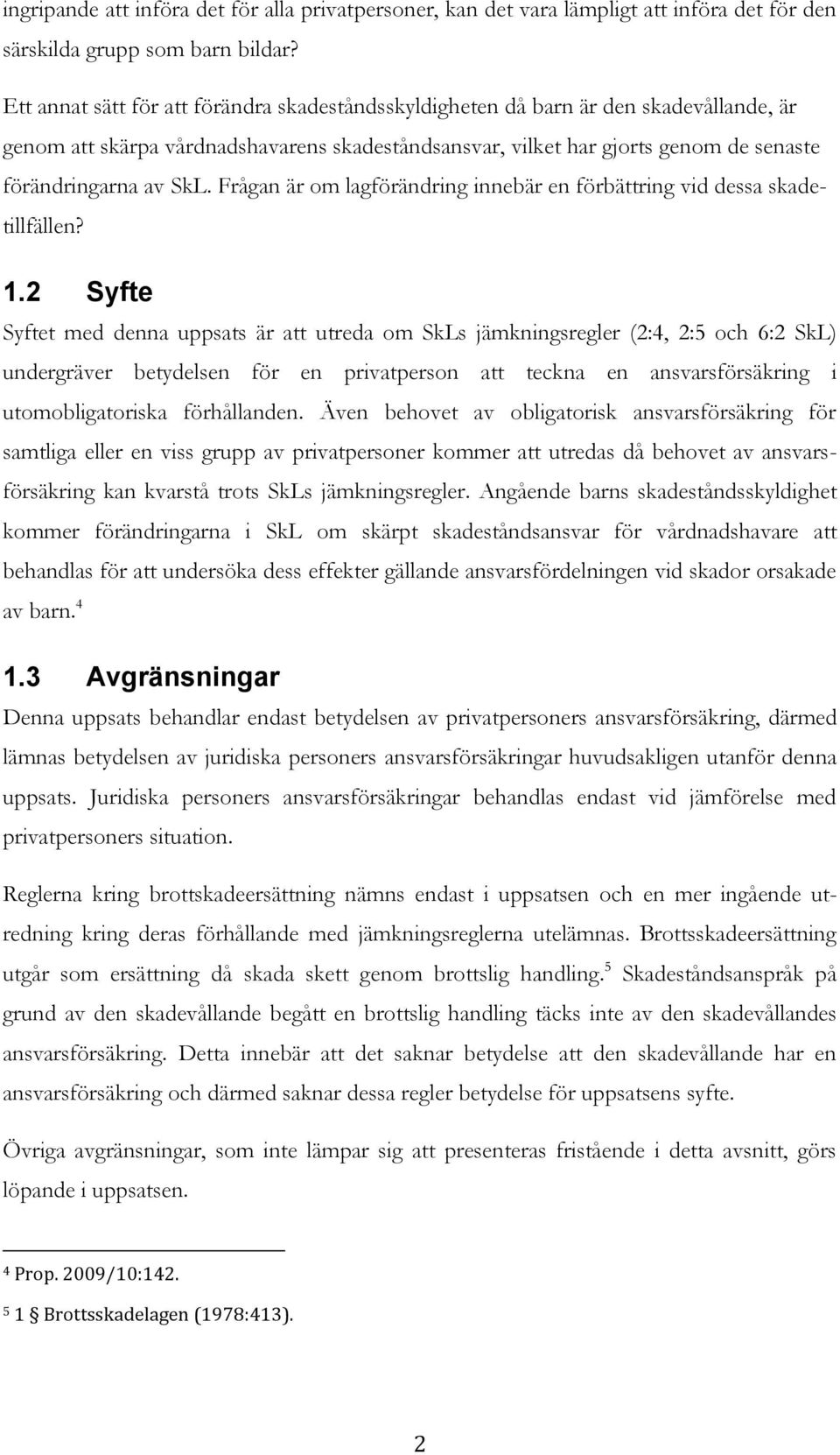 Frågan är om lagförändring innebär en förbättring vid dessa skadetillfällen? 1.