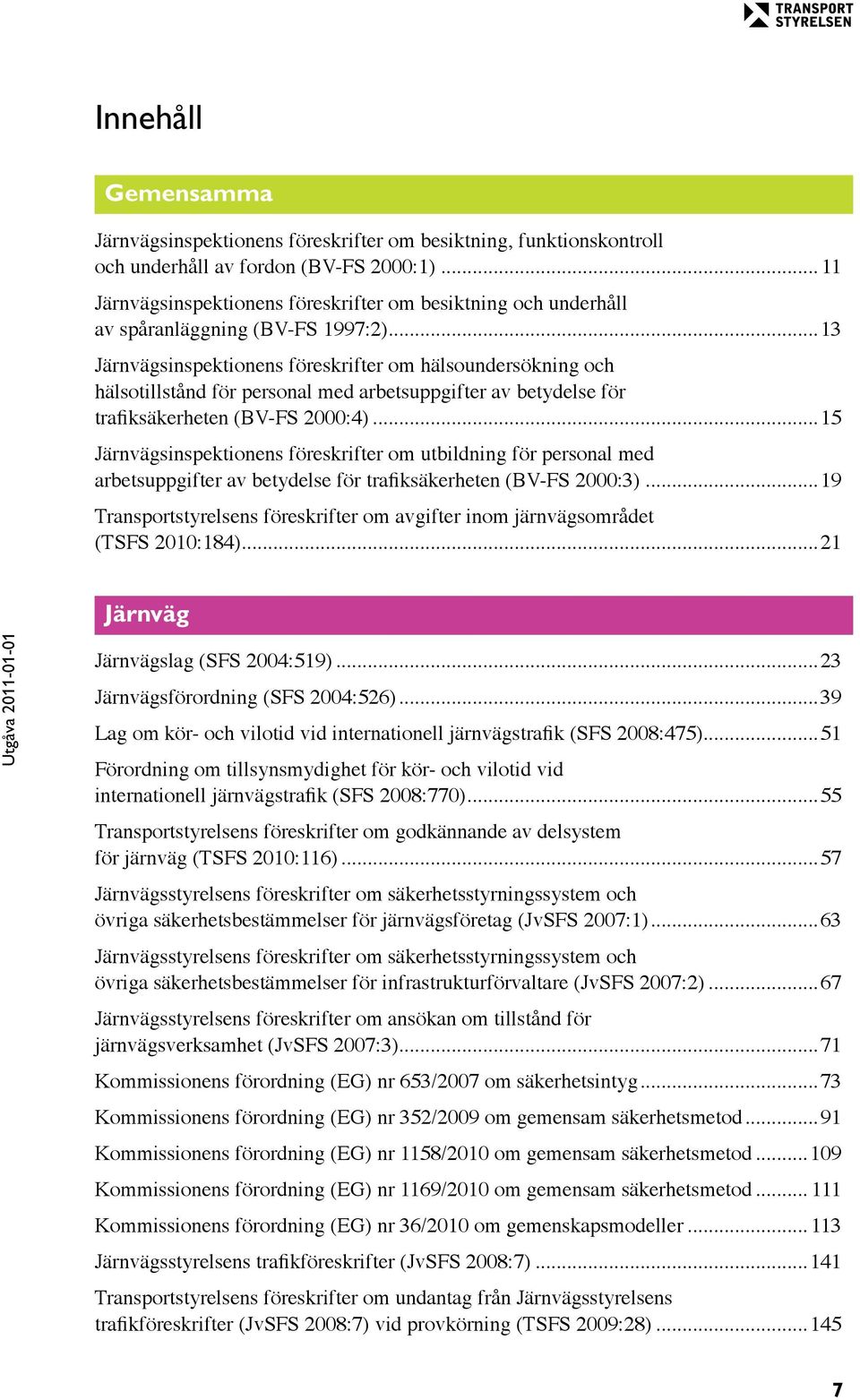 ..13 Järnvägsinspektionens föreskrifter om hälsoundersökning och hälsotillstånd för personal med arbetsuppgifter av betydelse för trafiksäkerheten (BV-FS 2000:4).