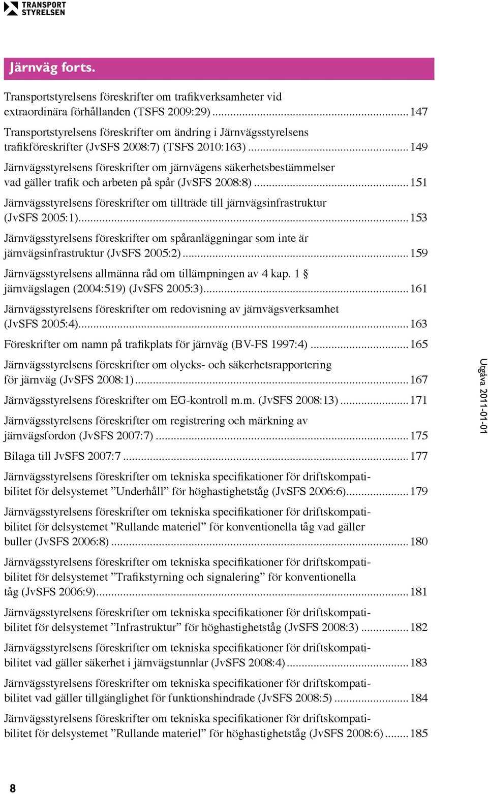 ..149 Järnvägsstyrelsens föreskrifter om järnvägens säkerhetsbestämmelser vad gäller trafik och arbeten på spår (JvSFS 2008:8).