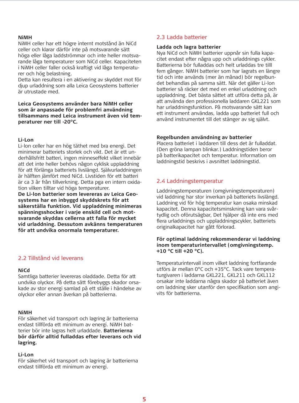 Detta kan resultera i en aktivering av skyddet mot för djup urladdning som alla Leica Geosystems batterier är utrustade med.