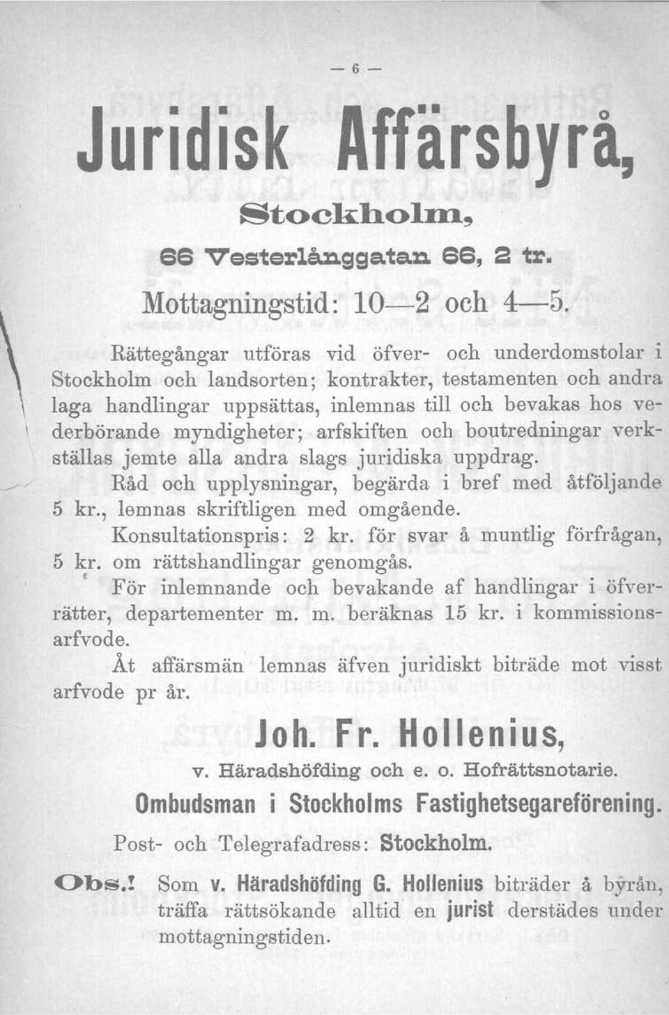 Råd och upplysningar, begärda i bref med åtföljande 5 kr., lemnas skriftligen med omgående. Konsu1tationspris: 2 kr. för svar å muntlig förfrågan, 5 kr. om rättshandlingar genomgås.