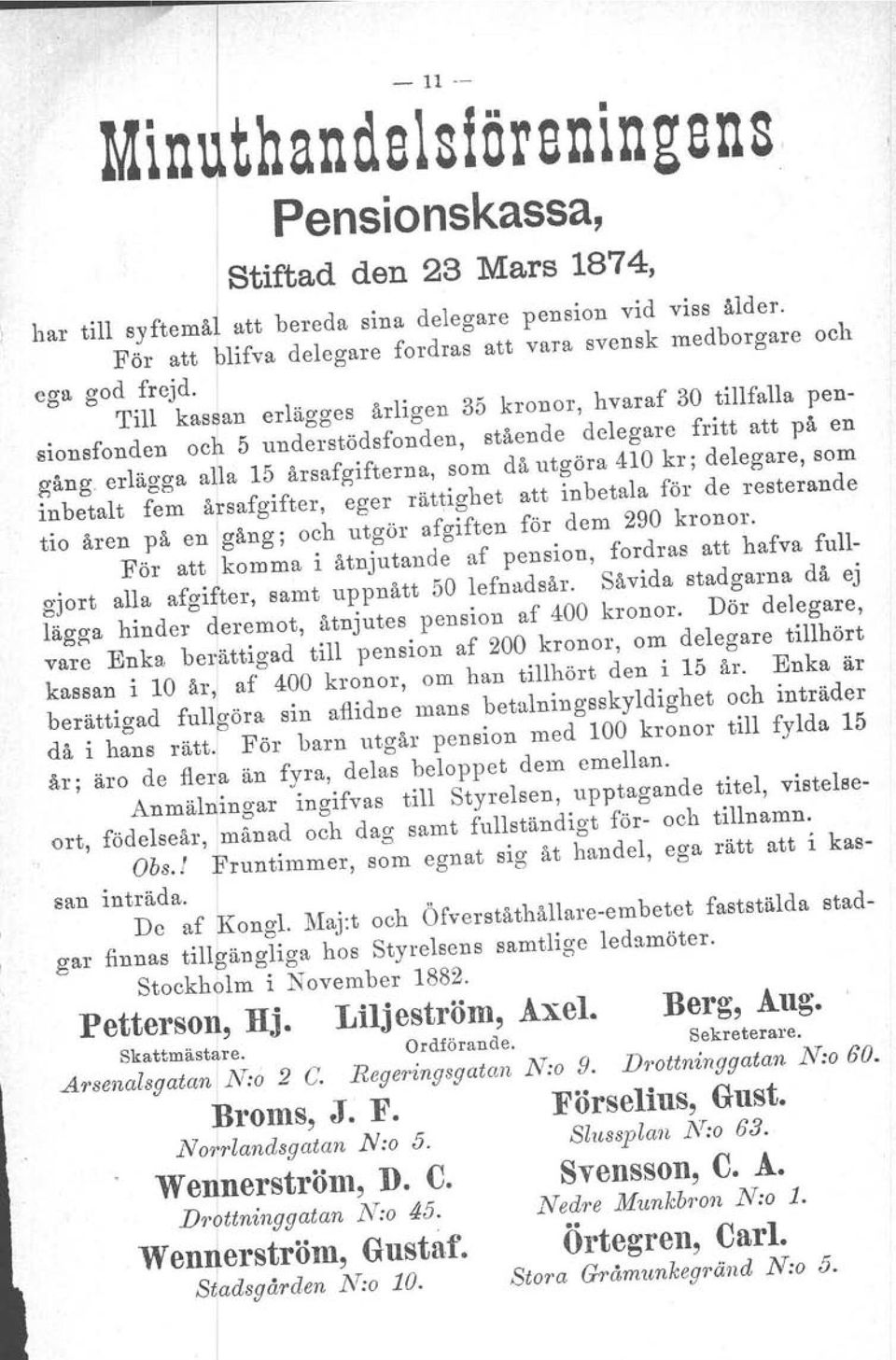 Till kas~an erlägges årligen 35 kronor, hvaraf 30 tillfalla pensionsfonden och 5 understödsfonden, stående delegare fritt att på en gång.