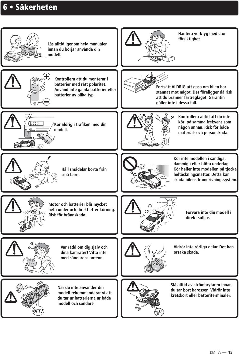 Garantin gäller inte i dessa fall. Kör aldrig i trafiken med din modell. Kontrollera alltid att du inte kör på samma frekvens som någon annan. Risk för både material- och personskada.