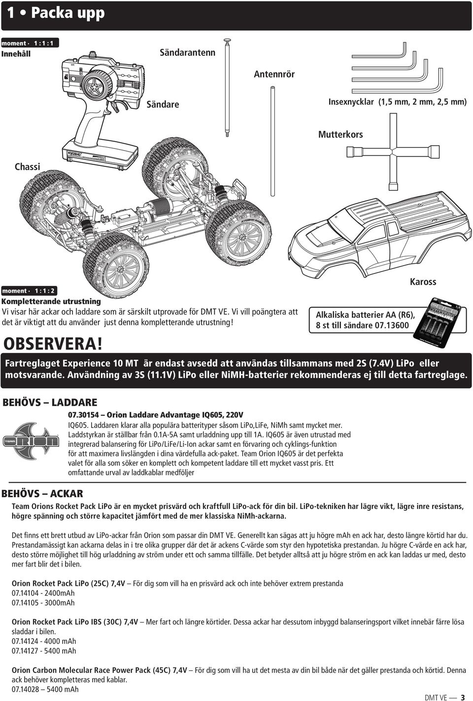 13600 OBServera! Fartreglaget Experience 10 MT är endast avsedd att användas tillsammans med 2S (7.4V) LiPo eller motsvarande. Användning av 3S (11.