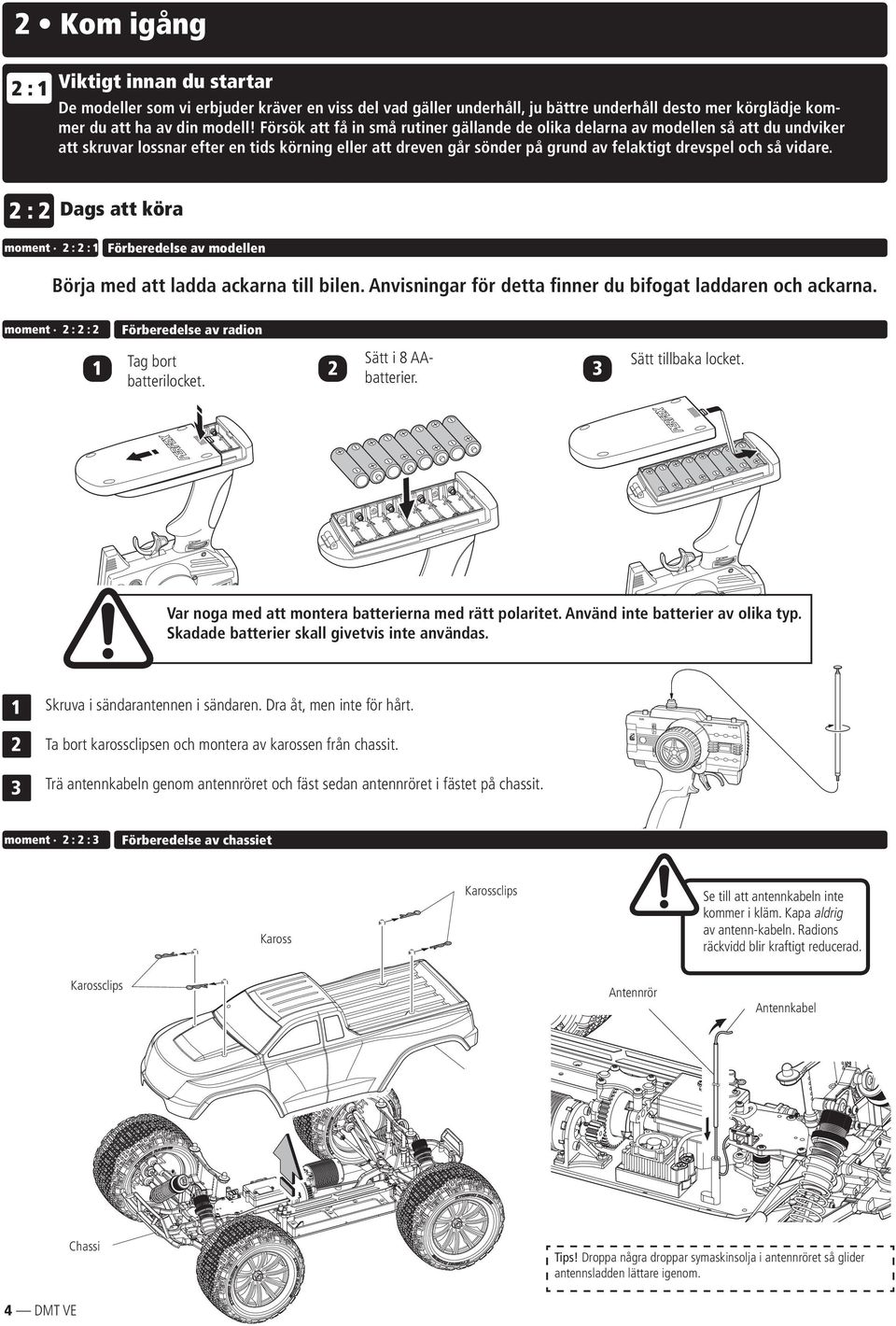 vidare. 2 : 2 Dags att köra moment 2 : 2 : 1 Förberedelse av modellen Börja med att ladda ackarna till bilen. Anvisningar för detta finner du bifogat laddaren och ackarna.