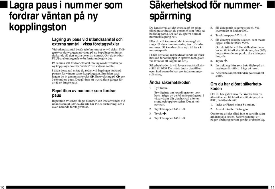 På samma sätt fordrar ett fåtal företagsväxlar väntan på ny kopplingston efter nollan vid externa samtal. I båda dessa fall måste du redan vid lagringen tänka på pausen för väntan på ny kopplingston.