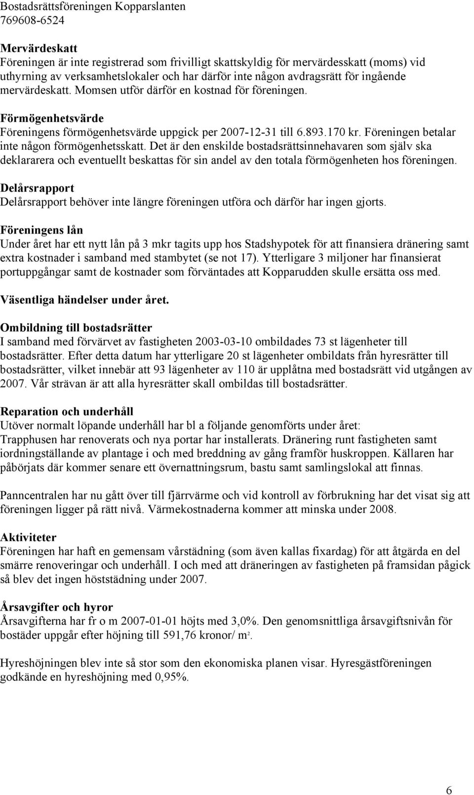 Det är den enskilde bostadsrättsinnehavaren som själv ska deklararera och eventuellt beskattas för sin andel av den totala förmögenheten hos föreningen.