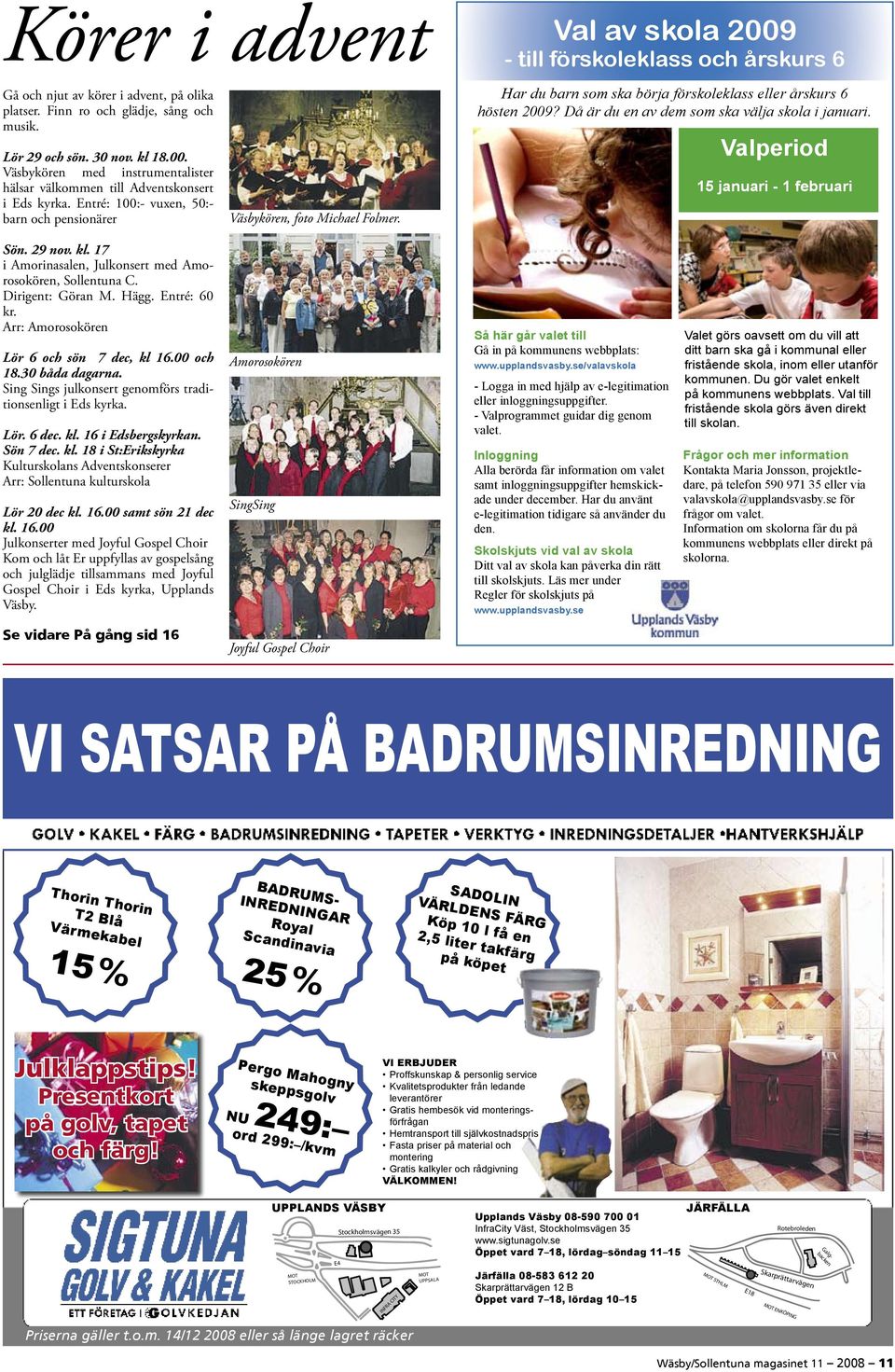 Val av skola 2009 - till förskoleklass och årskurs 6 Har du barn som ska börja förskoleklass eller årskurs 6 hösten 2009? Då är du en av dem som ska välja skola i januari.