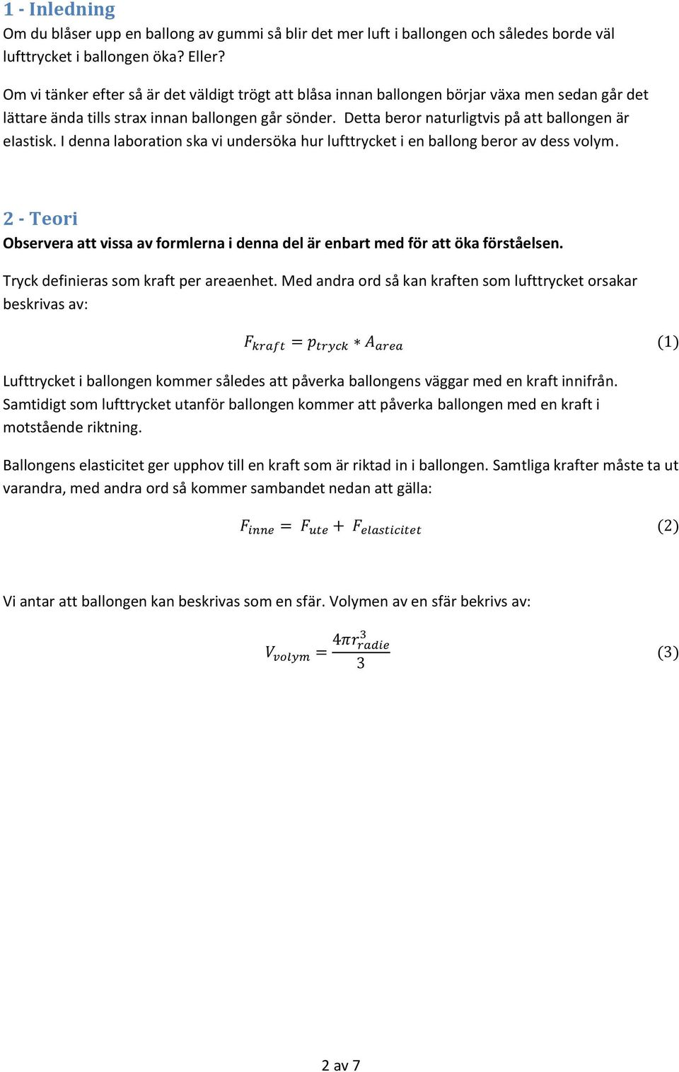 Detta beror naturligtvis på att ballongen är eiastisk. I denna laboration ska vi undersöka hur lufttrycket i en ballong beror av dess volym.