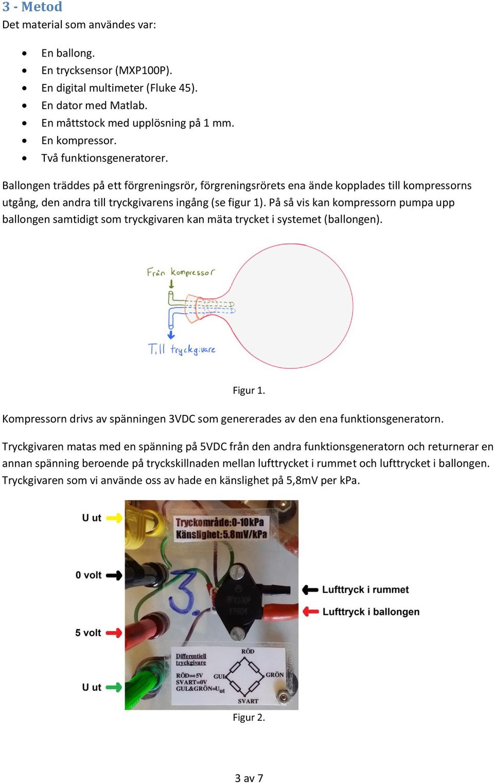 På så vis kan kompressorn pumpa upp ballongen samtidigt som tryckgivaren kan mäta trycket i systemet (ballongen). Figur 1.