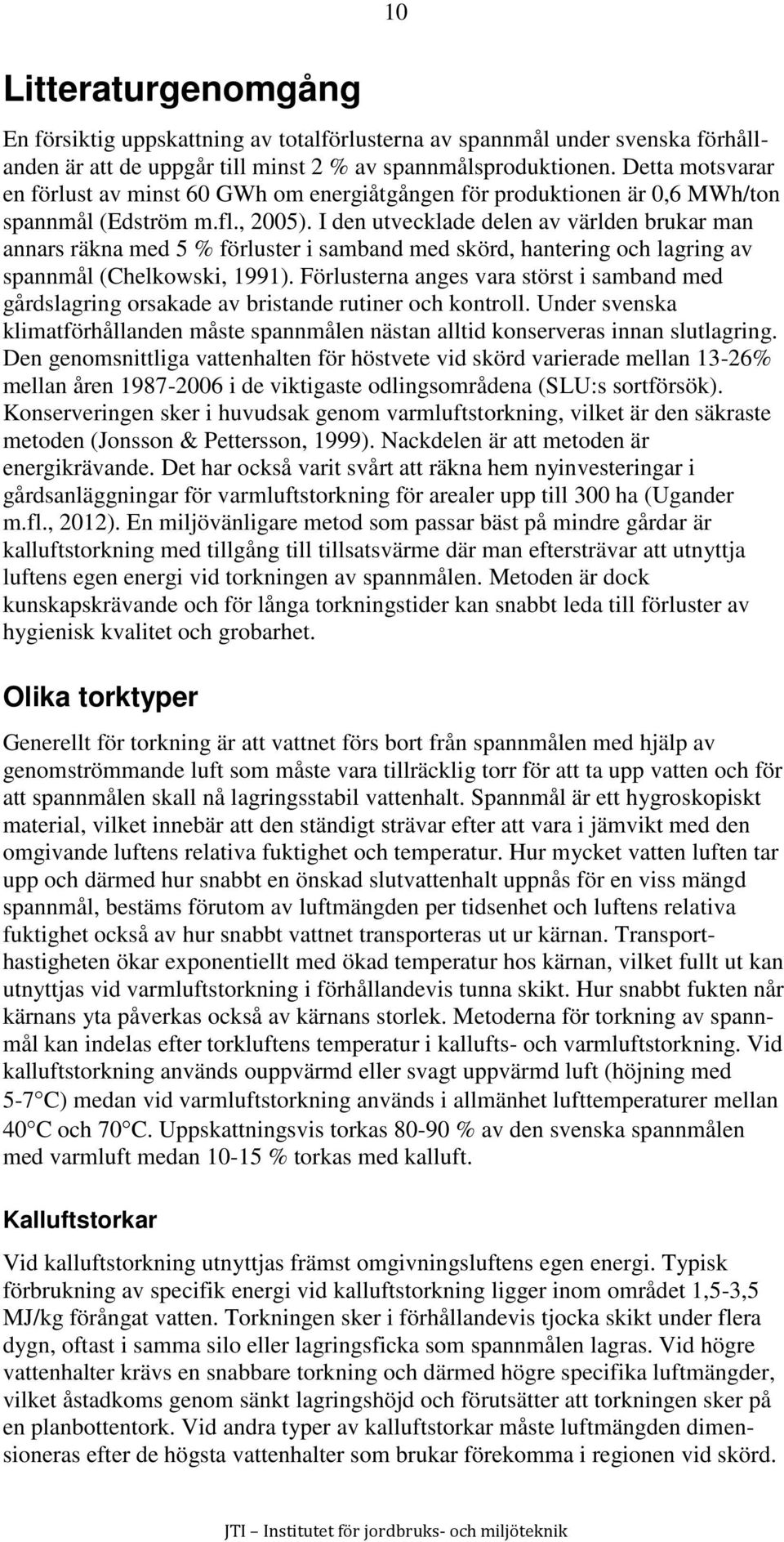 I den utvecklade delen av världen brukar man annars räkna med 5 % förluster i samband med skörd, hantering och lagring av spannmål (Chelkowski, 1991).