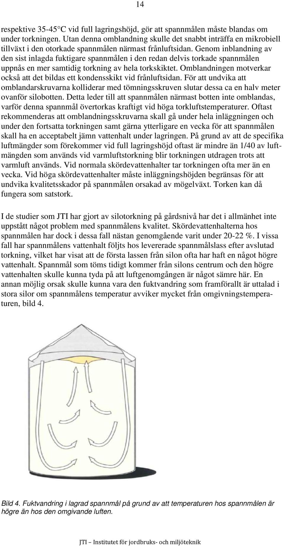 Genom inblandning av den sist inlagda fuktigare spannmålen i den redan delvis torkade spannmålen uppnås en mer samtidig torkning av hela torkskiktet.