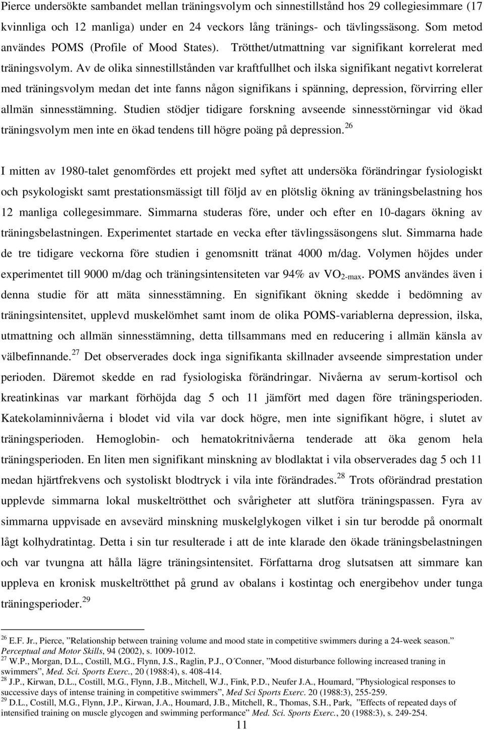 Av de olika sinnestillstånden var kraftfullhet och ilska signifikant negativt korrelerat med träningsvolym medan det inte fanns någon signifikans i spänning, depression, förvirring eller allmän