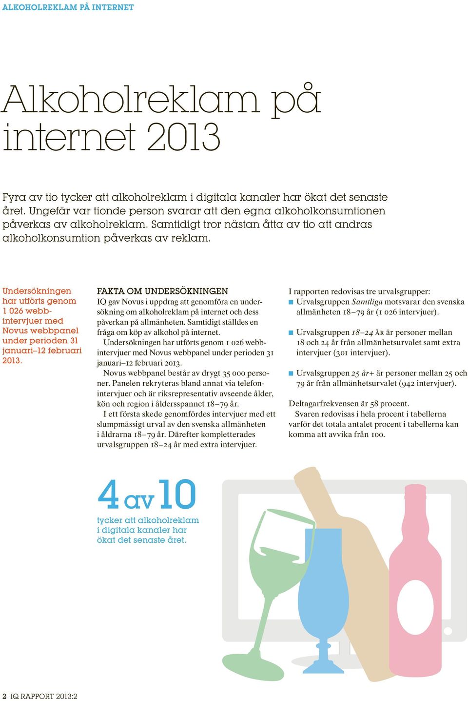 Undersökningen har utförts genom 1 026 webbintervjuer med Novus webbpanel under perioden 31 januari 12 februari 2013.