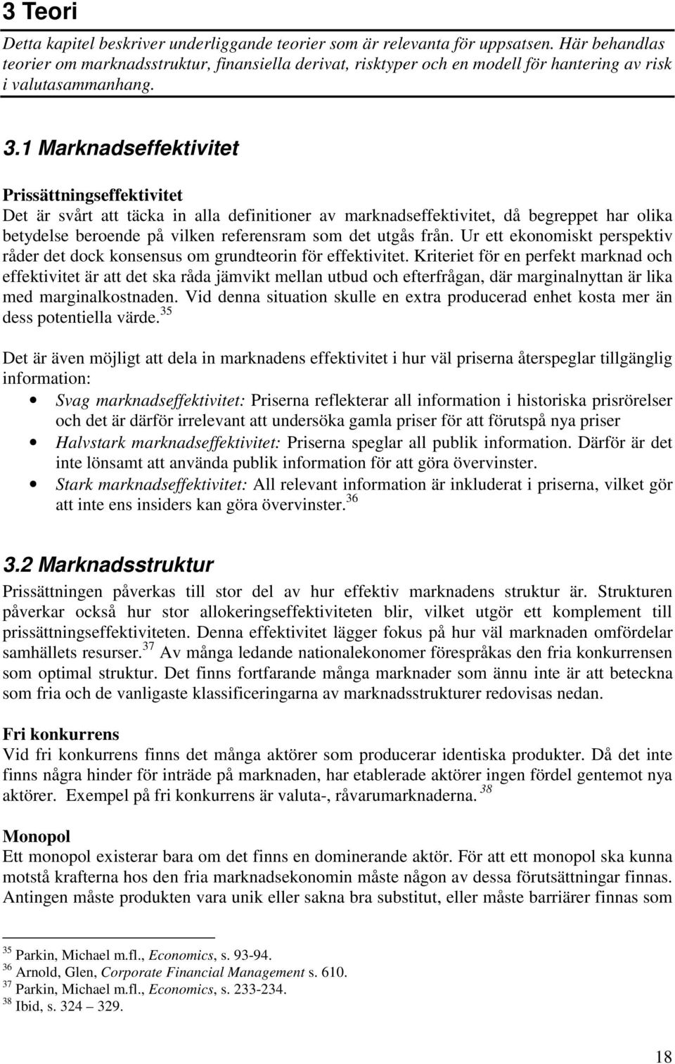 1 Marknadseffektivitet Prissättningseffektivitet Det är svårt att täcka in alla definitioner av marknadseffektivitet, då begreppet har olika betydelse beroende på vilken referensram som det utgås