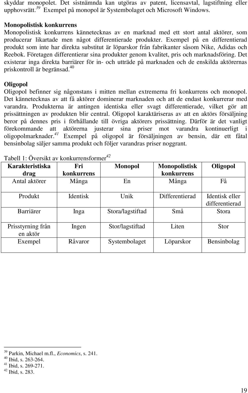 Exempel på en differentierad produkt som inte har direkta substitut är löparskor från fabrikanter såsom Nike, Adidas och Reebok.