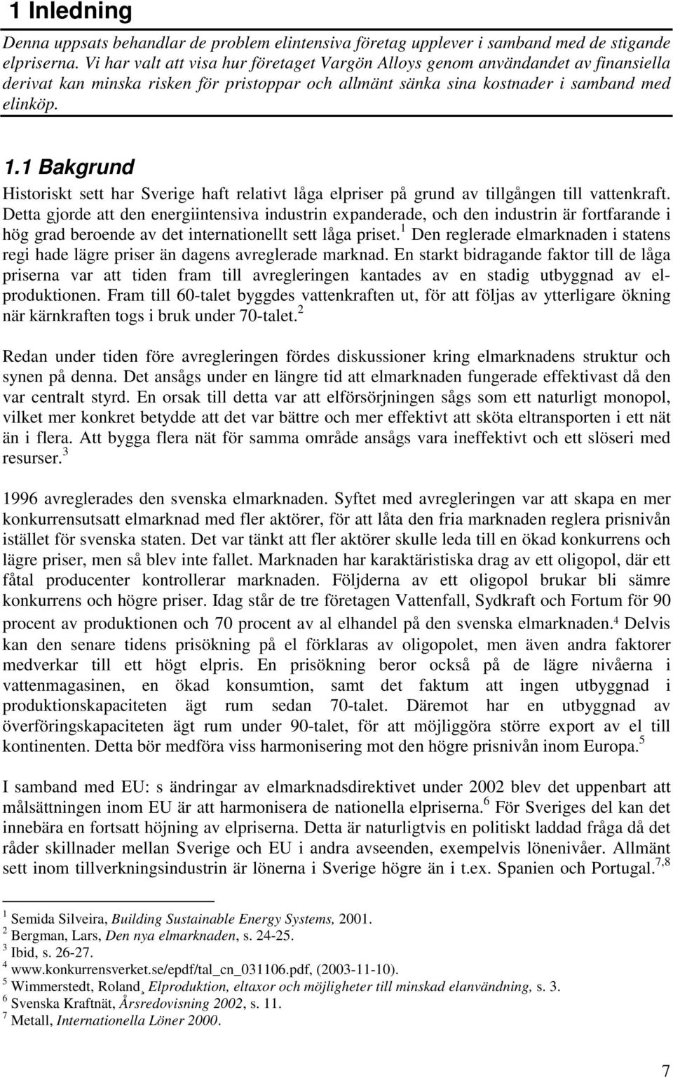 1 Bakgrund Historiskt sett har Sverige haft relativt låga elpriser på grund av tillgången till vattenkraft.