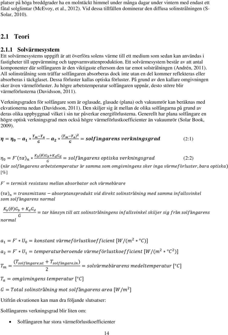 ). 2.1 Teori 2.1.1 Solvärmesystem Ett solvärmesystems uppgift är att överföra solens värme till ett medium som sedan kan användas i fastigheter till uppvärmning och tappvarmvattenproduktion.