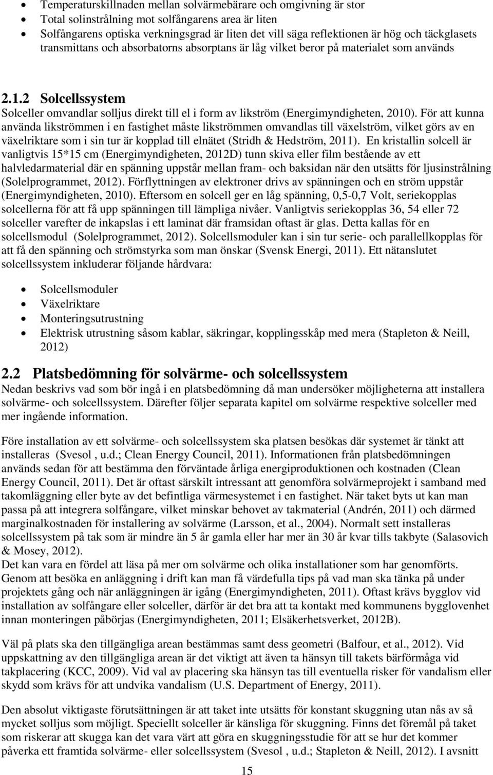 2 Solcellssystem Solceller omvandlar solljus direkt till el i form av likström (Energimyndigheten, 2010).