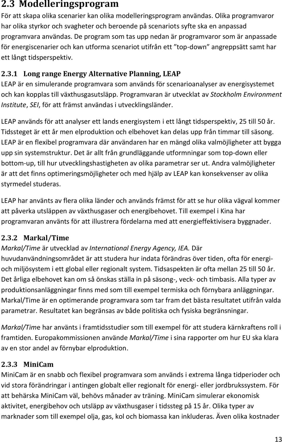 De program som tas upp nedan är programvaror som är anpassade för energiscenarier och kan utforma scenariot utifrån ett top-down angreppsätt samt har ett långt tidsperspektiv. 2.3.