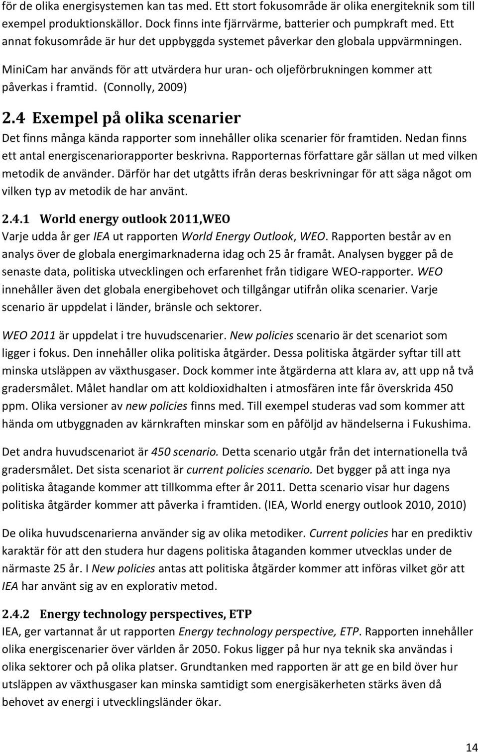 (Connolly, 2009) 2.4 Exempel på olika scenarier Det finns många kända rapporter som innehåller olika scenarier för framtiden. Nedan finns ett antal energiscenariorapporter beskrivna.